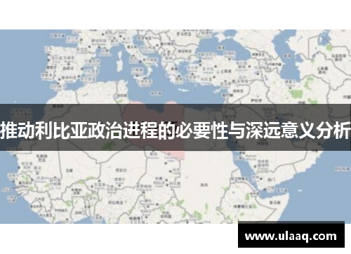 推动利比亚政治进程的必要性与深远意义分析