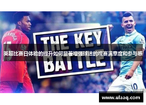 英超比赛日体验的提升如何显著增强球迷的观赛满意度和参与感 英超比赛日体验的提升如何显著增强球迷的观赛满意度和参与感